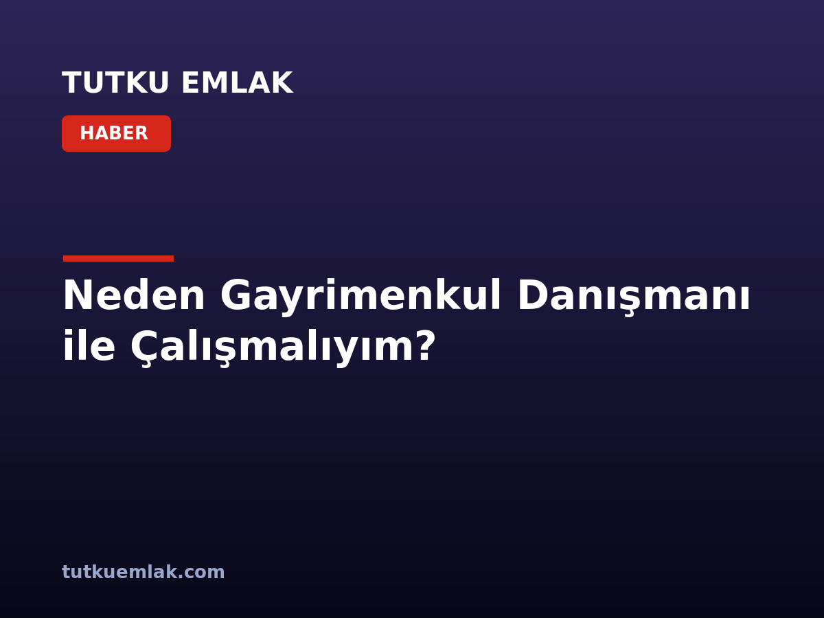 Neden Gayrimenkul Danışmanı ile Çalışmalıyım?